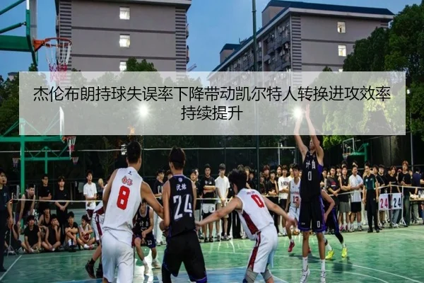 杰伦布朗持球失误率下降带动凯尔特人转换进攻效率持续提升